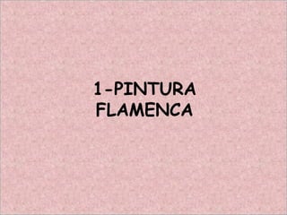 1-PINTURA
FLAMENCA
 