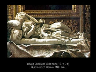 Beata Ludovica Albertoni (1671-74)  Gianlorenzo Bernini /188 cm.  