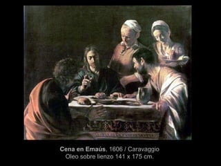 Cena en Emaús , 1606  /  Caravaggio Oleo sobre lienzo 141 x 175 cm. 