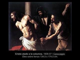 Cristo atado a la columna , 1606-07  /  Caravaggio Oleo sobre lienzo 134,5 x 174,5 cm. 