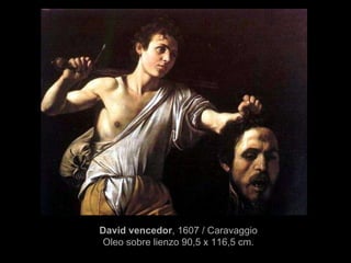 David vencedor , 1607 / Caravaggio Oleo sobre lienzo 90,5 x 116,5 cm. 