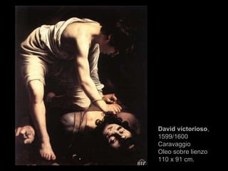 David victorioso , 1599/1600 Caravaggio Oleo sobre lienzo 110 x 91 cm. 