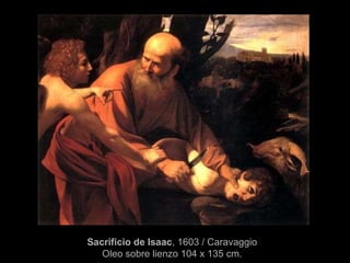 Sacrificio de Isaac , 1603 / Caravaggio Oleo sobre lienzo 104 x 135 cm. 