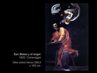 San Mateo y el ángel , 1602 / Caravaggio Oleo sobre lienzo 296,5 x 195 cm. 