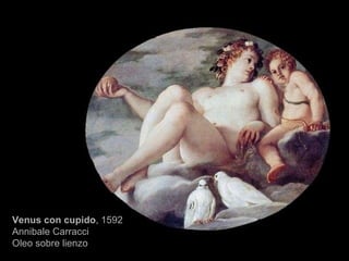 Venus con cupido , 1592 Annibale Carracci  Oleo sobre lienzo  