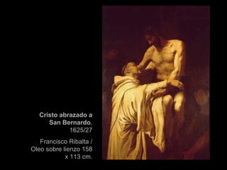 Cristo abrazado a San Bernardo , 1625/27 Francisco Ribalta / Oleo sobre lienzo 158 x 113 cm. 