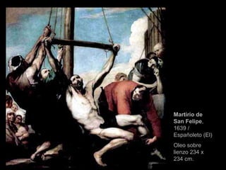 Martirio de San Felipe , 1639 / Españoleto (El) Oleo sobre lienzo 234 x 234 cm. 