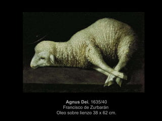 Agnus Dei , 1635/40 Francisco de Zurbarán  Oleo sobre lienzo 38 x 62 cm. 