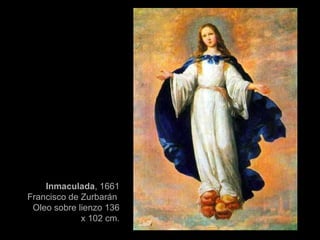 Inmaculada , 1661 Francisco de Zurbarán  Oleo sobre lienzo 136 x 102 cm. 