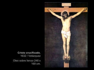 Cristo crucificado , 1632 / Velázquez Oleo sobre lienzo 248 x 169 cm. 