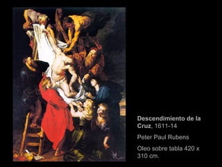 Descendimiento de la Cruz , 1611-14 Peter Paul Rubens  Oleo sobre tabla 420 x 310 cm. 