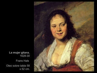 La mujer gitana , 1628-30 Frans Hals  Oleo sobre tabla 58 x 52 cm. 