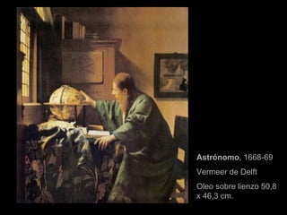 Astrónomo , 1668-69 Vermeer de Delft Oleo sobre lienzo 50,8 x 46,3 cm. 