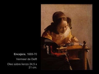 Encajera , 1669-70 Vermeer de Delft Oleo sobre lienzo 24,5 x 21 cm. 