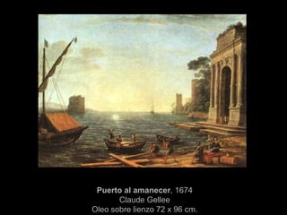 Puerto al amanecer , 1674 Claude Gellee Oleo sobre lienzo 72 x 96 cm. 