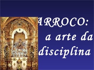 BARROCO:
   a arte da
indisciplina
 