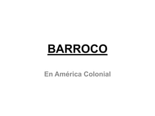 BARROCO

En América Colonial
 