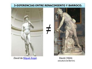 3-DIFERENCIAS ENTRE RENACIMIENTO Y BARROCO.
David de Miguel Ángel. David (1624)
(escultura de Bernini)
 
