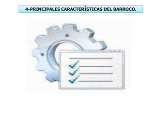 4-PRINCIPALES CARACTERÍSTICAS DEL BARROCO.
 