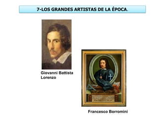 7-LOS GRANDES ARTISTAS DE LA ÉPOCA.
Francesco Borromini
Giovanni Battista
Lorenzo
 
