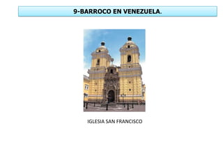 9-BARROCO EN VENEZUELA.
IGLESIA SAN FRANCISCO
 