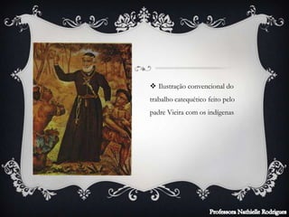  Ilustração convencional do
trabalho catequético feito pelo
padre Vieira com os indígenas
 