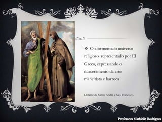  O atormentado universo
religioso representado por El
Greco, expressando o
dilaceramento da arte
maneirista e barroca
Detalhe de Santo André e São Francisco
 