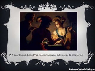  A alcoviteira, de Gerard Van Honthorst, revela o lado sensual da alma barroca
 