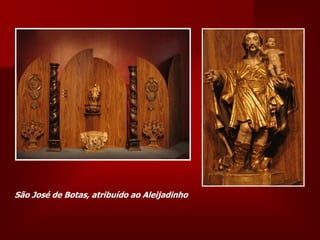 São José de Botas, atribuído ao Aleijadinho
 