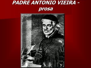 PADRE ANTONIO VIEIRA -
prosa
 