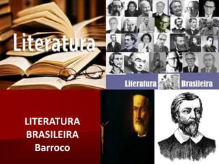LITERATURA
BRASILEIRA
Barroco
 
