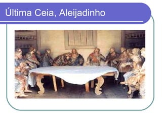 Última Ceia, Aleijadinho 
 