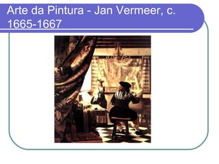 Arte da Pintura - Jan Vermeer, c. 
1665-1667 
 