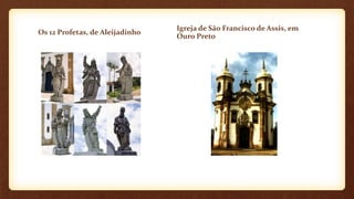 Os 12 Profetas, de Aleijadinho
Igreja de São Francisco de Assis, em
Ouro Preto
 