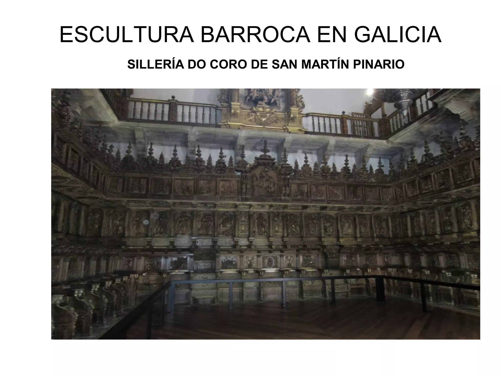 ESCULTURA BARROCA EN GALICIA
SILLERÍA DO CORO DE SAN MARTÍN PINARIO