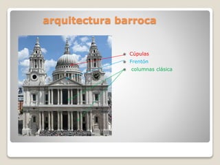 arquitectura barroca
Cúpulas
Frentón
columnas clásica