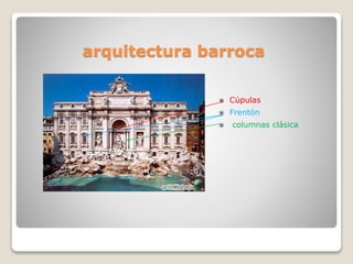 arquitectura barroca
Cúpulas
Frentón
columnas clásica