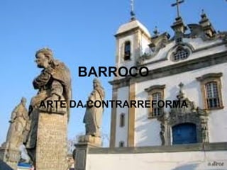 BARROCO
ARTE DA CONTRARREFORMA
 