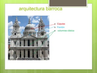 arquitectura barroca
Cúpulas
Frentón
columnas clásica