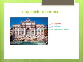 arquitectura barroca
Cúpulas
Frentón
columnas clásica