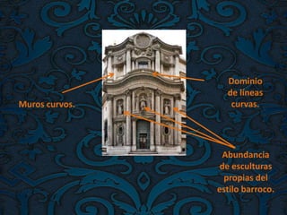 Muros curvos.
Abundancia
de esculturas
propias del
estilo barroco.
Dominio
de líneas
curvas.
 