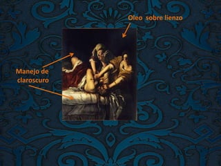 Oleo sobre lienzo
Manejo de
claroscuro
 