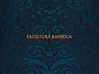 ESCULTURA BARROCA
 