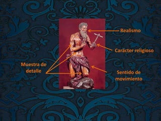 Realismo
Carácter religioso
Sentido de
movimiento
Muestra de
detalle
 