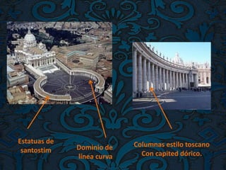 Columnas estilo toscano
Con capited dórico.
Dominio de
línea curva
Estatuas de
santostim
 