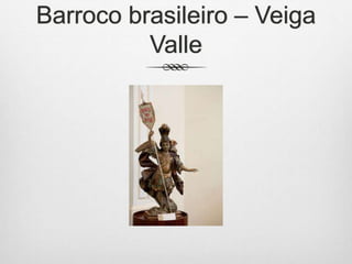 Barroco brasileiro – Veiga
Valle
 