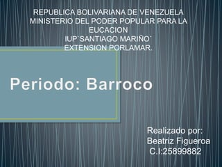 REPUBLICA BOLIVARIANA DE VENEZUELA
MINISTERIO DEL PODER POPULAR PARA LA
EUCACION
IUP`SANTIAGO MARIÑO`
EXTENSION PORLAMAR.
Realizado por:
Beatriz Figueroa
C.I:25899882
 