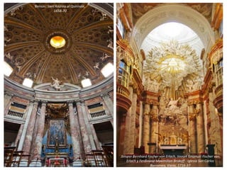 Johann Bernhard Fischer von Erlach, Joseph Emanuel Fischer von
Erlach y Ferdinand Maximilian Brokoff : Iglesia San Carlos
Borromeo, Viena, 1716-37
Bernini: Sant‘Andrea al Quirinale,
1658-70
 