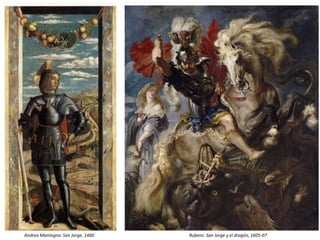 Andrea Mantegna: San Jorge, 1460 Rubens: San Jorge y el dragón, 1605-07
 