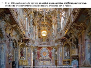 • En los últimos años del arte barroco, se asistirá a una auténtica proliferación decorativa,
invadiendo prácticamente toda la arquitectura, enlazando con el Rococó.
Hermanos Asam: Iglesia San Juan Nepomucemo (Asamkirche), Munich, 1733-46
 